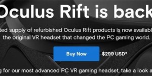 VR产品需求量大涨，Facebook开售翻新版初代 Rift