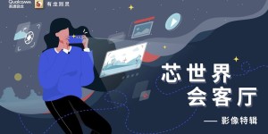 芯世界，新视界：高通骁龙影像技术会客厅回顾